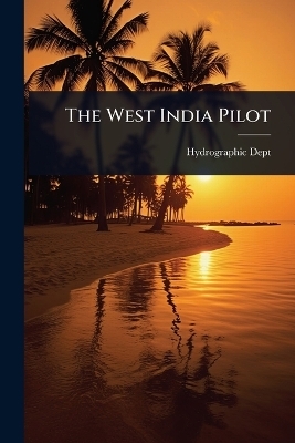 The West India Pilot - Hydrographic Dept