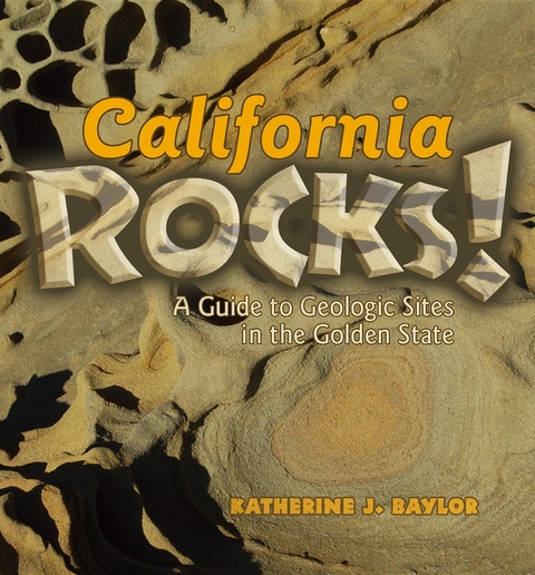 California Rocks! : A Guide to Geologic Sites in the Golden State -  Katherine  J Baylor