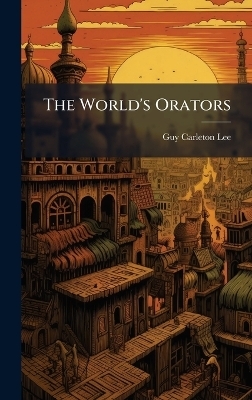 The World's Orators - Guy Carleton Lee