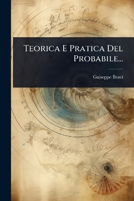 Teorica E Pratica Del Probabile... - Guiseppe Bravi