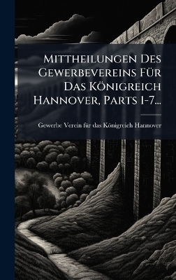 Mittheilungen Des Gewerbevereins FÃ1/4r Das Königreich Hannover, Parts 1-7...