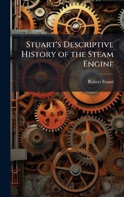 Stuart's Descriptive History of the Steam Engine - Robert Stuart