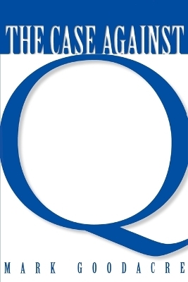 The Case Against Q - Mark Goodacre