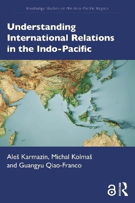 Understanding International Relations in the Indo-Pacific - Ale&scaron; Karmazin, Michal Kolma&scaron;, Guangyu Qiao-Franco