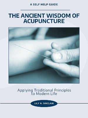 The Ancient Wisdom of Acupuncture - Lily N. Sinclair
