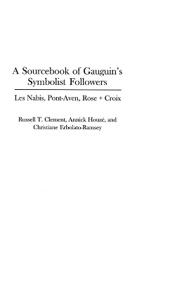 A Sourcebook of Gauguin's Symbolist Followers - Russell T. Clement, Annick Houze, Christiane Erbolato-Ramsey