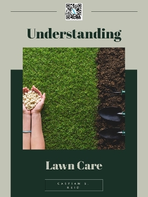 Understanding Lawn Care - Caspian S. Reid