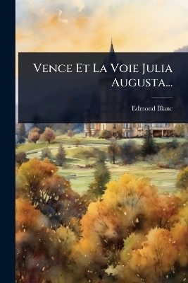 Vence Et La Voie Julia Augusta... - Ed[mond] Blanc