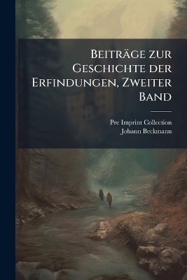 Beitr&auml;ge zur Geschichte der Erfindungen, Zweiter Band - Pre-1801 Imprint Collection, Johann Beckmann