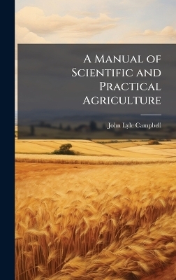 A Manual of Scientific and Practical Agriculture