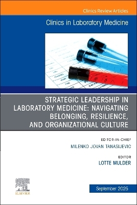 Strategic Leadership in Laboratory Medicine: Navigating Belonging, Resilience, and Organizational Culture, An Issue of the Clinics in Laboratory Medicine - 