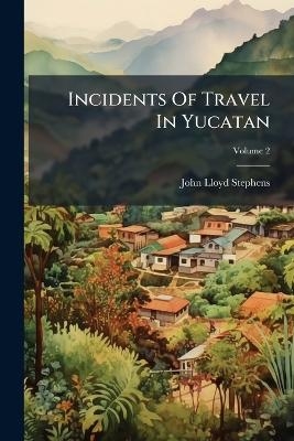 Incidents Of Travel In Yucatan - John Lloyd Stephens