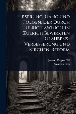 Ursprung, Gang und Folgen, der Durch Ulrich Zwingli in Zuerich Bewirkten Glaubens-Verbesserung und Kirchen-Reform