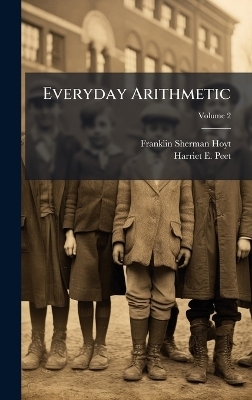 Everyday Arithmetic - Franklin Sherman Hoyt, Harriet E Peet