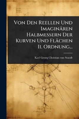 Von Den Reellen Und Imaginären Halbmessern Der Kurven Und Flächen Ii. Ordnung... - 