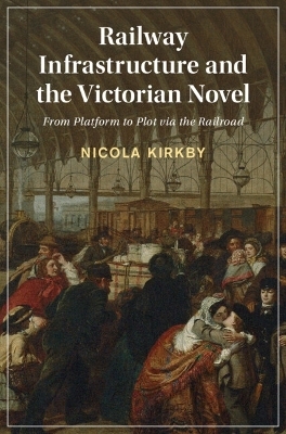 Railway Infrastructure and the Victorian Novel - Nicola Kirkby