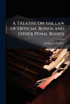 A Treatise on the law of Official Bonds and Other Penal Bonds