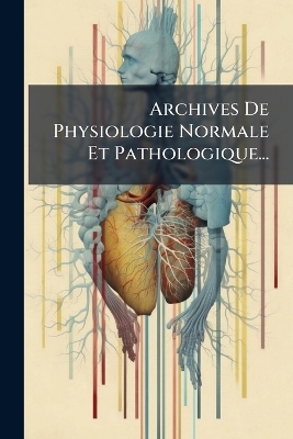 Archives De Physiologie Normale Et Pathologique... -  Anonymous