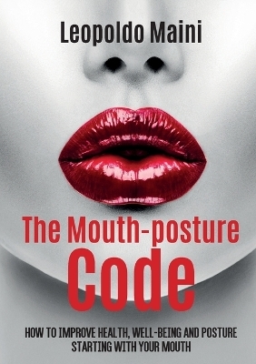 The mouth-posture code. How to improve health, well-being and posture starting with your mouth