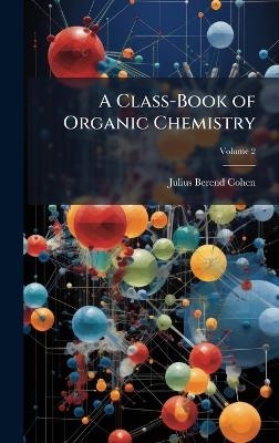 A Class-Book of Organic Chemistry - Julius Berend Cohen