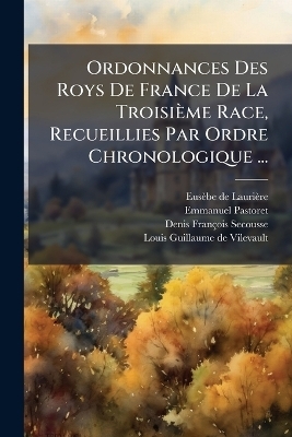 Ordonnances Des Roys De France De La Troisième Race, Recueillies Par Ordre Chronologique ...