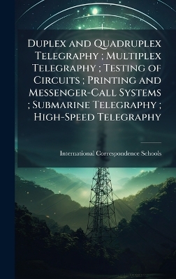 Duplex and Quadruplex Telegraphy; Multiplex Telegraphy; Testing of Circuits; Printing and Messenger-Call Systems; Submarine Telegraphy; High-Speed Telegraphy - 
