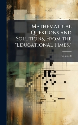 Mathematical Questions and Solutions, From the "Educational Times."