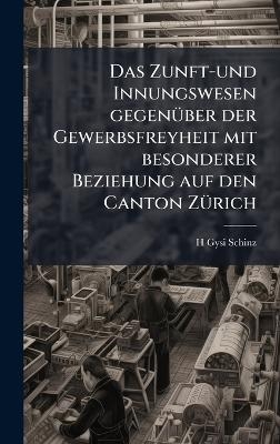 Das Zunft-und Innungswesen gegenÃ1/4ber der Gewerbsfreyheit mit besonderer Beziehung auf den Canton ZÃ1/4rich