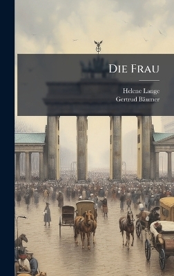 Die Frau - Helene Lange, Gertrud B&auml;umer