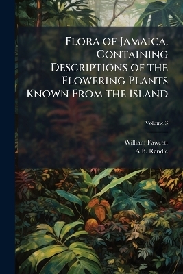 Flora of Jamaica, Containing Descriptions of the Flowering Plants Known From the Island