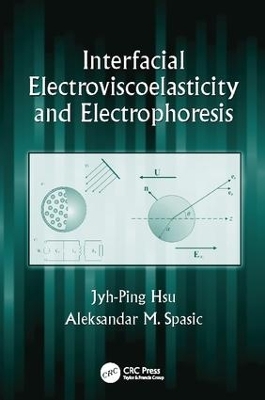 Interfacial Electroviscoelasticity and Electrophoresis - Jyh-Ping Hsu, Aleksandar M. Spasic