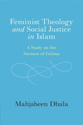 Feminist Theology and Social Justice in Islam - Mahjabeen Dhala