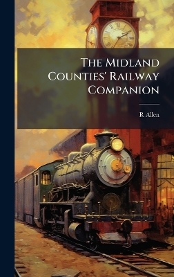 The Midland Counties' Railway Companion - R Allen
