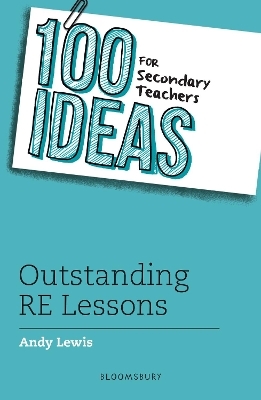 100 Ideas for Secondary Teachers: Outstanding RE Lessons - Andy Lewis