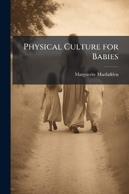Physical Culture for Babies - Marguerite Macfadden
