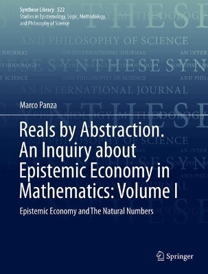 Reals by Abstraction. An Inquiry about Epistemic Economy in Mathematics: Volume I - Marco Panza
