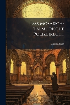 Das Mosaisch-Talmudische Polizeirecht - Moses Bloch