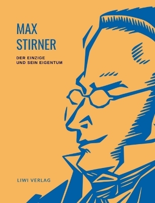 Max Stirner: Der Einzige und sein Eigentum. Vollst&auml;ndige Neuausgabe - Max Stirner
