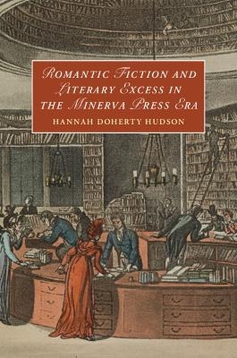 Romantic Fiction and Literary Excess in the Minerva Press Era - Hannah Doherty Hudson
