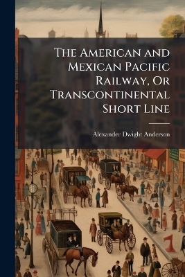 The American and Mexican Pacific Railway, Or Transcontinental Short Line