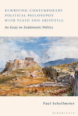 Rewriting Contemporary Political Philosophy with Plato and Aristotle - Paul Schollmeier