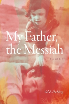My Father, the Messiah - Gil Z. Hochberg