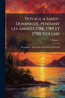 Voyage a Saint-Domingue, pendant les annÃ(c)es 1788, 1789 et 1790; Volume