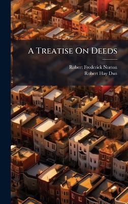 A Treatise On Deeds - Robert Frederick Norton, Robert Hay Dun