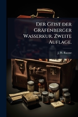 Der Geist der Gr&auml;fenberger Wasserkur. Zweite Auflage. - J H Rausse