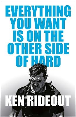 Everything You Want Is on the Other Side of Hard - Ken Rideout