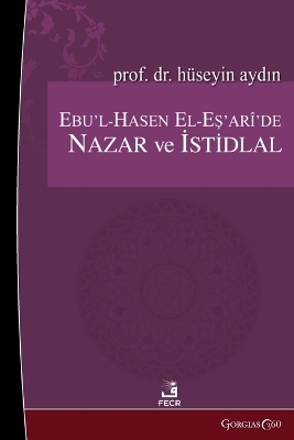 Theory and Inference in Abu'l-Hasan Al-Ash'ari - H&uuml;seyin Kılı&ccedil;