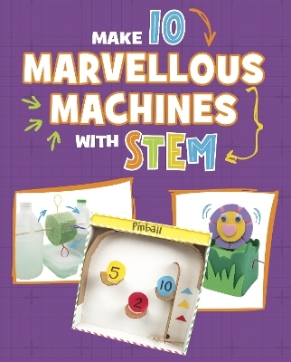 Make 10 Marvellous Machines with STEM - Chelsey Luciow