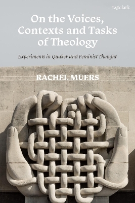 On the Voices, Contexts and Tasks of Theology: Experiments in Quaker and Feminist Thought