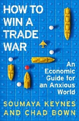 How to Win a Trade War - Soumaya Keynes, Chad Bown